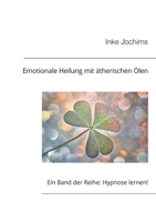 Emotionale Heilung mit Duftölen: Ein Band der Reihe: Hypnose lernen! (German Edition) 3769326016 Book Cover