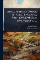 Anteckningar Under En Resa I England, Ã...ren 1797, 1798 Och 1799, Volume 1... (Swedish Edition) 1024456161 Book Cover