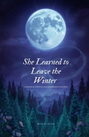 She Learned to Leave The Winter: A memoir of survival and remembering the wild B0GRVMHM4P Book Cover