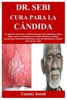 Dr. Sebi Cura para La c�ndida: La gu�a de remedios y soluciones para principiantes sobre c�mo curar la c�ndida con la dieta alcalina, hierbas, productos, alimentos el�ctricos, lista de alimentos y muc B08YQMBZ1H Book Cover