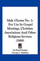 Male Chorus No. 1: For Use In Gospel Meetings, Christian Associations And Other Religious Services 1120640229 Book Cover