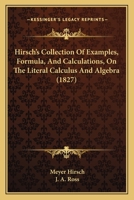 Hirsch's Collection Of Examples, Formula, And Calculations, On The Literal Calculus And Algebra 1166616959 Book Cover