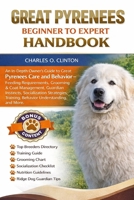 GREAT PYRENEES BEGINNER TO EXPERT HANDBOOK: An In-Depth Owner’s Guide to Great Pyrenees Care and Behavior – Feeding Requirements, Grooming & Coat ... Training, Behavior Understanding, and More. B0GXG452ST Book Cover