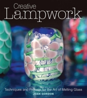 Creative Lampwork: Techniques and Projects for the Art of Melting Glass 1861088108 Book Cover