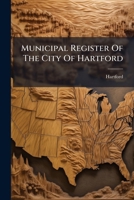 Municipal Register Of The City Of Hartford ...... 1271814501 Book Cover