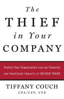 The Thief in Your Company: Protect Your Organization from the Financial and Emotional Impacts of Insider Fraud 161961586X Book Cover