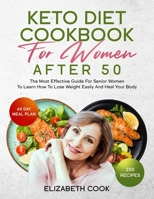Keto Diet Cookbook for Women After 50: The Most Effective Guide For Senior Women To Learn How To Lose Weight Easily And Heal Your Body B08P1GK2S5 Book Cover