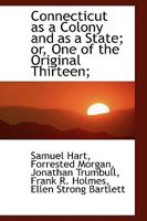 Connecticut as a Colony and as a State; Or, One of the Original Thirteen; 0530139979 Book Cover