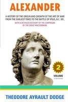 Alexander a History of the Origin and Growth of the Art of War From Earliest Times to the Battle of Ipsus, B. C 301, Vol. 2 of 2 3348099897 Book Cover