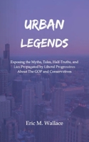 Urban Legends: Exposing the Myths, Tales, Half-Truths, and Lies Propagated by Liberal Progressives About The GOP and Conservatives 0979763169 Book Cover