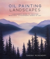 Oil Painting Landscapes: A Beginner's Guide to Creating Beautiful, Atmospheric Works of Art 1645679861 Book Cover