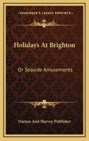Holidays At Brighton: Or Seaside Amusements 0548406715 Book Cover