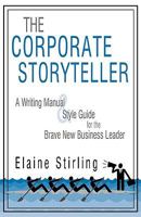 The Corporate Storyteller: A Writing Manual & Style Guide For The Brave New Business Leader 1440154139 Book Cover