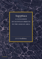 Aegyptiaca: A Catalogue of Egyptian Objects in the Aegean Area 1107418909 Book Cover