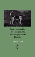 Observations on fox-hunting: and the management of hounds in the kennel and the field. Addressed to young sportsman, about to undertake a hunting establishment 1444642707 Book Cover