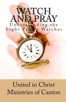 Watch and Pray: Understanding the Eight Prayer Watches 1530223105 Book Cover