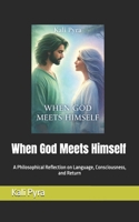 When God Meets Himself: A Philosophical Reflection on Language, Consciousness, and Return B0GL9915HF Book Cover