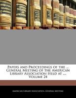 Papers And Proceedings Of The ... General Meeting Of The American Library Association Held At ..., Volume 24 1248839633 Book Cover