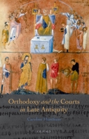 Orthodoxy and the Courts in Late Antiquity 0198208413 Book Cover