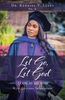 Let Go, Let God: Look At Me Now: Be free. Live in peace. You have purpose! B0CC3RWD8Z Book Cover