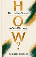 How?... The Outliers' Guide to Self-Discovery 1837097003 Book Cover