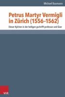 Petrus Martyr Vermigli in Zurich (1556-1562): Dieser Kylchen in Der Heiligen Gschrifft Professor Und Laser 3525550995 Book Cover