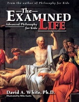 The Examined Life: Advanced Philosophy for Kids 1593630085 Book Cover