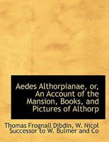 Aedes Althorpianae, or, An Account of the Mansion, Books, and Pictures of Althorp 1013964233 Book Cover