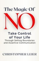 The Magic of No: Take Control of Your Life Through Setting Boundaries and Assertive Communication 1735843407 Book Cover