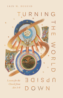 Turning the World Upside Down : Lessons for the Church from Acts 1-8 1433598965 Book Cover