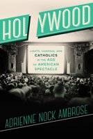 Holywood: Lights, Cameras, and Catholics in the Age of American Spectacle 150648820X Book Cover
