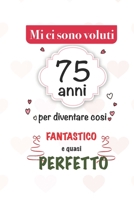 mi sono voluti 75 anni per diventare cosi fantastico e quasi perfetto: 75 anni Idee Regali Originali et Divertenti per Uomo e Donna - per lui/ per lei ... diario per scrivere appunti (Italian Edition) 1659724430 Book Cover