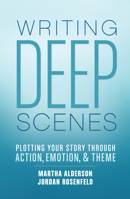 Writing Deep Scenes: Plotting Your Story Through Action, Emotion, and Theme 1599638835 Book Cover