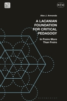 A Lacanian Foundation For Critical Pedagogy: In Freire More Than Freire (Radical Politics and Education) 1350459895 Book Cover