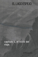 El lago espejo: capitulo 1, el inicio del viaje. (Spanish Edition) 168878117X Book Cover