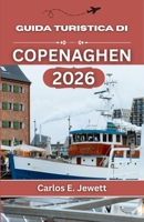 Guida Turistica Di Copenaghen 2026: Alla scoperta di una capitale definita da semplicità, sostenibilità e profondità culturale (Italian Edition) B0GHNJ5ZWB Book Cover