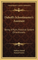 Daboll's Schoolmaster's Assistant: Being A Plain, Practical System Of Arithmetic 1432647792 Book Cover