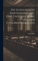 Die Schuldhafte Parteihandlung. Eine Untersuchung Aus Dem Civilprocessrechte 1021060291 Book Cover