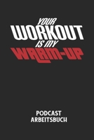 YOUR WORKOUT IS MY WARM-UP - Podcast Arbeitsbuch: Arbeitsbuch f�r die Erstellung von Aufnahmen - verliere nie wieder den �berblick �ber deine Projekte! B084DG7KSR Book Cover