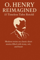 O. Henry Reimagined: 15 Timeless Tales Retold: 15 Short stories of love, irony, and heart reimagined for today’s reader B0F335FMF8 Book Cover