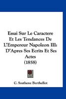 Essai Sur Le Caracta]re Et Les Tendances de L'Empereur Napola(c)on III D'Apra]s Ses A(c)Crits Et Ses Actes 2013253931 Book Cover