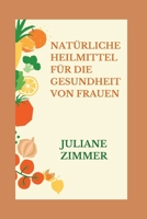 NATÜRLICHE HEILMITTEL FÜR DIE GESUNDHEIT VON FRAUEN (German version of Empowered Women's Health Series: Deutsche Version der Empowered Women's Health Serie) B0C9S4VP26 Book Cover