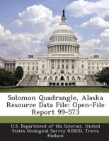 Solomon Quadrangle, Alaska Resource Data File: Open-File Report 99-573 128876121X Book Cover