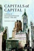 Capitals of Capital: A History of International Financial Centres, 17802005 0521845351 Book Cover