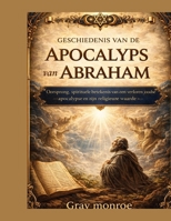 Geschiedenis van de Apocalyps van Abraham:: Oorsprong, spirituele betekenis, een verloren Joodse apocalyps en de religieuze betekenis ervan. B0GMCT324F Book Cover