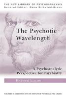 The Psychotic Wavelength: A Psychoanalytic Perspective for Psychiatry 0415484693 Book Cover