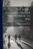 The New - England Primer Issued Prior to 1830 1022234277 Book Cover