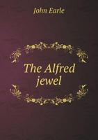 The Alfred Jewel: An Historical Essay 1104477394 Book Cover