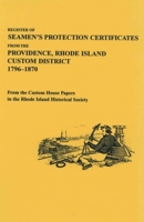 Register of Seamen's Protection Certificates from the Providence, Rhode Island Custom District, 1796-1870: From the Custom House Papers in the Rhode Island Historical Society 0806345349 Book Cover