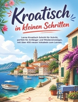 Kroatisch in kleinen Schritten: Lerne Kroatisch Schritt für Schritt, perfekt für Anfänger und Wiedereinsteiger, mit über 450 neuen Vokabeln zum Lernen. (German Edition) B0F48Z29VZ Book Cover